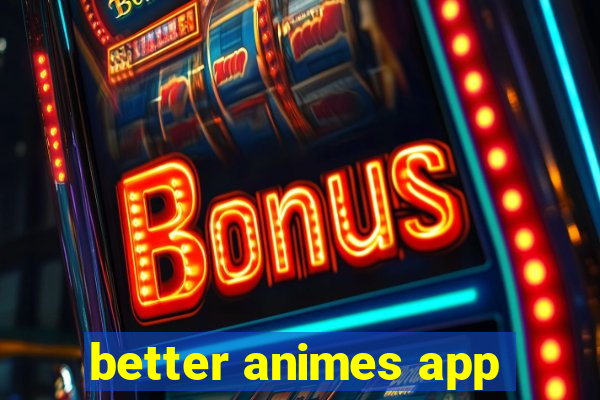 better animes app